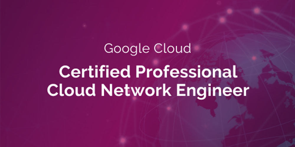 Google Cloud Certified Professional Cloud Network Engineer