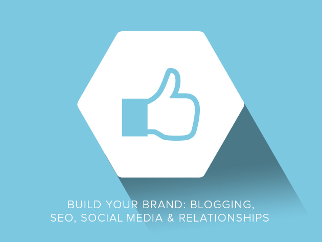 Build Your Brand: Blogging, SEO, Social Media & Relationships
