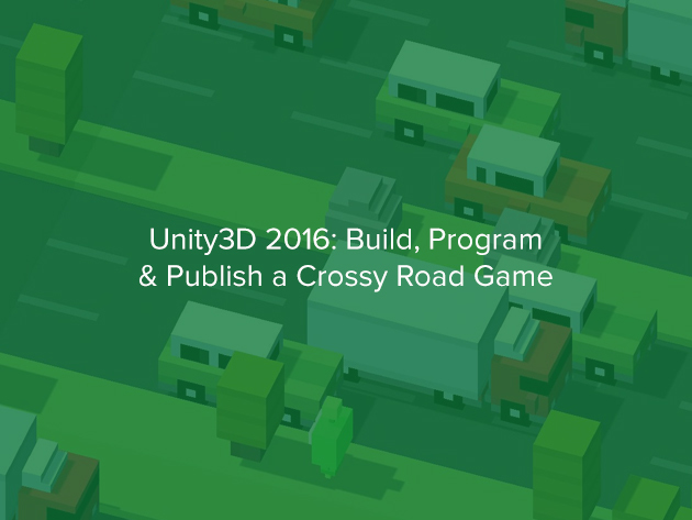 Unity3D 2016: Build, Program & Publish a Crossy Road Game