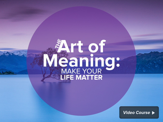 The Art of Meaning: Make Your Life Matter