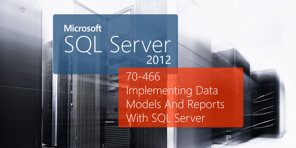 Microsoft 70-466: Implementing Data Models & Reports With Microsoft SQL Server