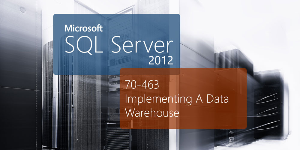 Microsoft 70-463: Implementing A Data Warehouse With SQL Server 2012