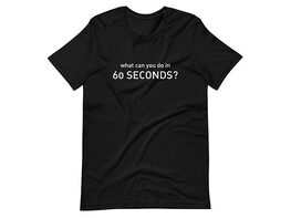 "What Can You Do In 60 Seconds" T-Shirt (Medium)